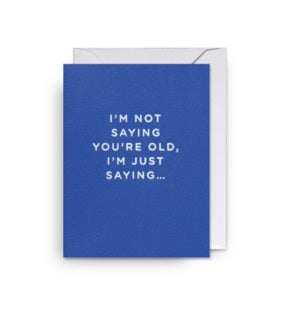 I'm Not Saying You're Old Mini Card