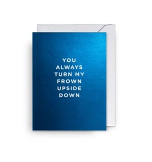 You Always Turn My Frown Upside Down Mini Card